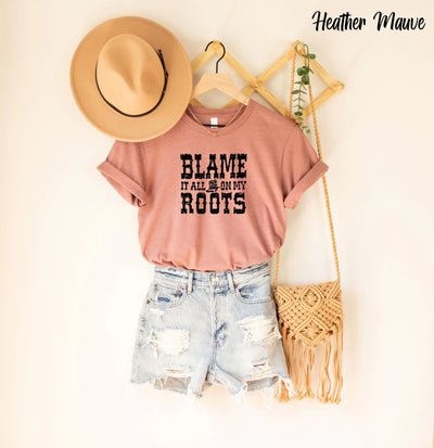 Blame it All on My Roots Unisex Shirts, Cute Shirts A T FASHION STORE