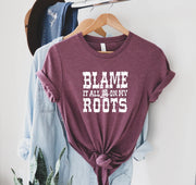 Blame it All on My Roots Unisex Shirts, Cute Shirts A T FASHION STORE